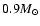 $0.9 M_{\odot}$