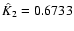 $\hat K_2=0.6733$