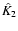 $\hat{K}_2$