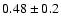 $0.48 \pm 0.2$