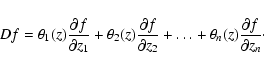 \begin{displaymath}Df=\theta_1(z)\frac{\partial f}{\partial z_1} + \theta_2(z)\f...
...z_2}
+ \dots + \theta_n(z)\frac{\partial f}{\partial z_n}\cdot
\end{displaymath}
