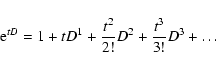 \begin{displaymath}{\rm e}^{tD} = 1 + tD^1 + \frac{t^2}{2!}D^2+\frac{t^3}{3!}D^3+\dots
\end{displaymath}