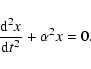\begin{displaymath}\frac{{\rm d}^2x}{{\rm d}t^2}+\alpha^2 x = 0.
\end{displaymath}