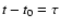 $t-t_0=\tau$