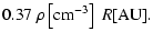 $\displaystyle 0.37\
\rho\left[\hbox{cm}^{-3}\right]\ R[\hbox{AU}].$
