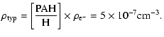 $\displaystyle \rho_{{\rm typ}} = \biggl[\frac{{\rm PAH}}{{\rm H}}\biggr] \times \rho_{{\rm e}^-} = 5 \times
10^{-7} \hbox{cm}^{-3}.$