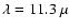 $\lambda = 11.3~\mu$