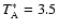 $T_{\rm
A}^*=3.5$