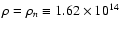 $\rho = \rho_{n} \equiv 1.62 \times 10^{14}$