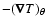 $-(\vec{\nabla} T)_\theta$