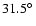 $31.5\hbox{$^\circ$ }$