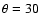 $\theta =30$