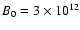 $B_0=3\times 10^{12}$