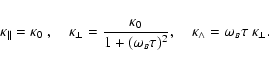 \begin{displaymath}\kappa_\Vert = \kappa_0 ~,\quad
\kappa_\perp = \frac{\kappa_...
...{\wedge} = \omega_{\scriptscriptstyle B} \tau ~ \kappa_\perp .
\end{displaymath}