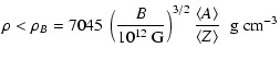 $\displaystyle \rho < \rho_B = 7045 ~ \left(\frac{B}{10^{12} ~{\rm G}}\right)^{3/2}
\frac{\langle A \rangle }{\langle Z \rangle} \;\; {\rm g \; cm}^{-3}$