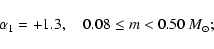 \begin{displaymath}\alpha_{1}= +1.3, ~~~~ 0.08\le m< 0.50~M_{\odot};%
\end{displaymath}