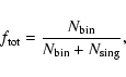\begin{displaymath}f_{\rm tot} = \frac{N_{\rm bin}}{N_{\rm bin}+N_{\rm sing}}, \end{displaymath}