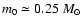 $m_{0}\simeq0.25~M_{\odot}$