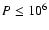 $P\le10^{6}$
