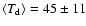 $\langle T_{\rm d}\rangle = 45 \pm 11$