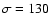 $\sigma = 130$