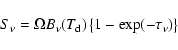 \begin{displaymath}%
S_{\nu} = \Omega B_{\nu}(T_{\rm d})\left\{ 1-\exp(-\tau_{\nu})\right\}
\end{displaymath}