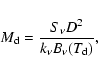 \begin{displaymath}%
M_{\rm d} = \frac{S_{\nu} D^{2}}{k_{\nu} B_{\nu}(T_{\rm d})},
\end{displaymath}