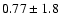 $0.77\pm1.8$