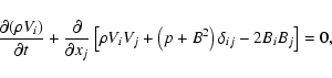 \begin{displaymath}%
\frac{\partial (\rho V_i)}{\partial t}+\frac \partial {\par...
...rho V_iV_j+\left(p+B^2\right)\delta _{ij}-
2B_iB_j\right]
=0,
\end{displaymath}
