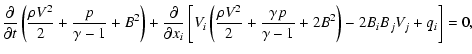 $\displaystyle \frac \partial{\partial t}\left(\frac{\rho V^2}2+\frac p{\gamma
-...
...\rho
V^2}{2}+\frac{\gamma
p}{\gamma -1}+2{B^2}\right)-2B_iB_jV_j+q_i\right]
=0,$