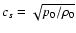 $c_s=\sqrt{p_0/\rho_0}$