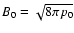 $B_0=\sqrt{8\pi p_0}$