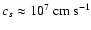 $c_s \approx 10^7~{\rm cm~s}^{-1}$