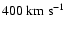 $400~{\rm km~s}^{-1}$