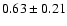 $0.63\pm0.21$