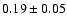 $0.19\pm0.05$