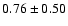 $0.76\pm0.50$