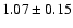 $1.07\pm0.15$