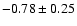 $-0.78\pm0.25$