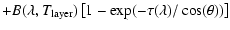 $\displaystyle +B(\lambda,T_{{\rm layer}})\left[1-\exp(-\tau(\lambda)/\cos(\theta))\right]$