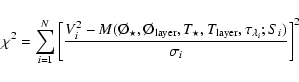 \begin{displaymath}\chi^{2}=\sum_{i=1}^{N}\left[\frac{V_{i}^{2}-M(\O_{\star}, \O...
...m layer}}, \tau_{\lambda_{i}} ;S_{i})}{\sigma_{i}}\right]^{2}
\end{displaymath}