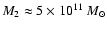 $M_2
\approx 5 \times 10^{11} ~M_\odot$