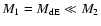 $M_1 = M_{\rm dE} \ll M_2$