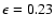 $\epsilon =0.23$