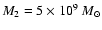 $M_2 =5 \times 10^9
~M_\odot$