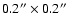$0.2''\times 0.2''$
