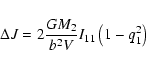 \begin{displaymath}\Delta J = 2 \frac{G M_2}{ b^2 V} I_{11} \left( 1-q_1^2 \right)
\end{displaymath}