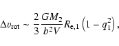 \begin{displaymath}\Delta v_{\rm rot} \sim \frac{2}{3} \frac{G M_2}{ b^2 V}
R_{\rm e,1} \left( 1-q_1^2 \right),
\end{displaymath}