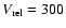 $V_{\rm rel}=300$