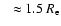 $~~ \approx 1.5~R_{\rm e}$